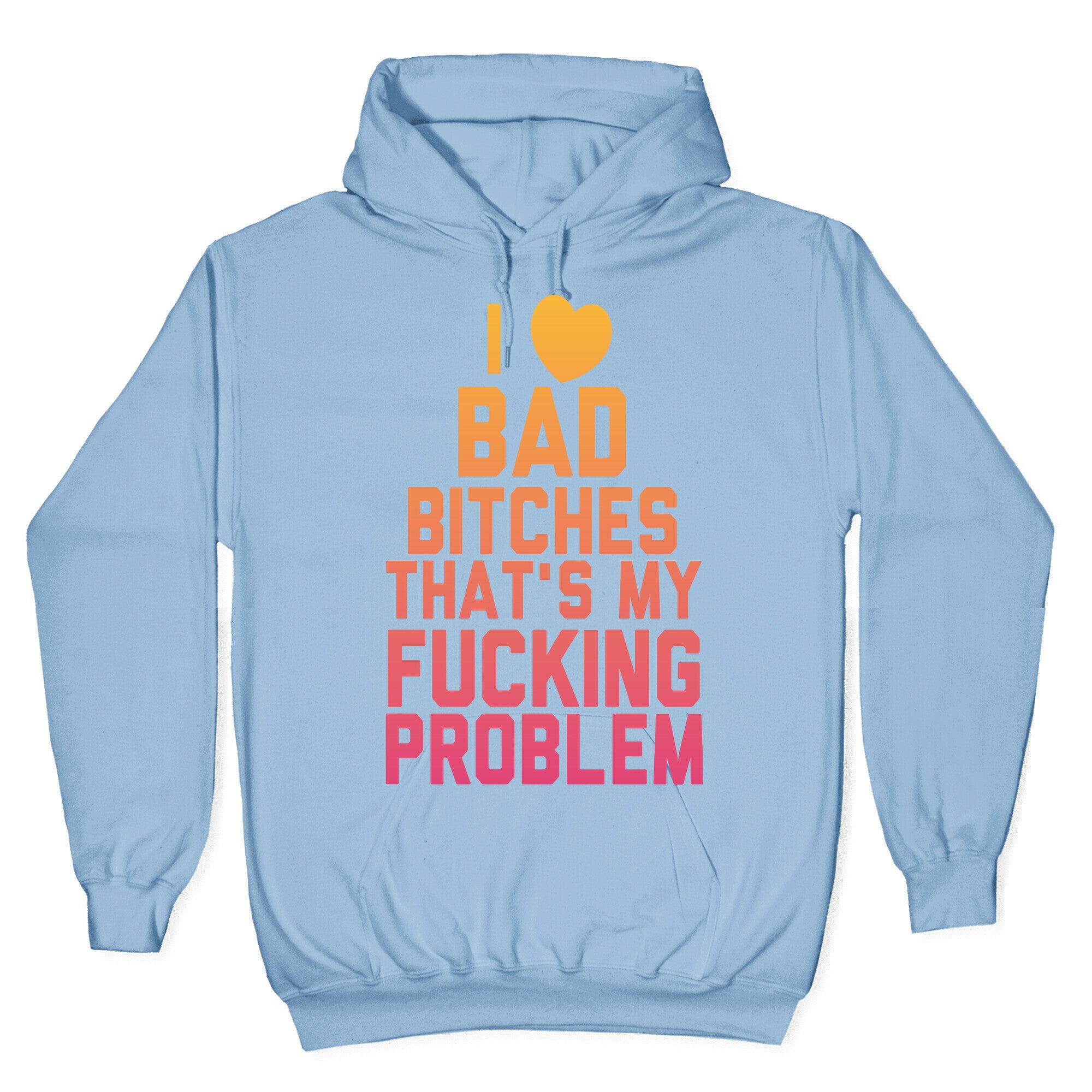 I Love Bad Bitches That's My Fucking Problem Hoodie